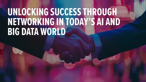 Unlocking Success Through Networking in Today’s AI and Big Data World