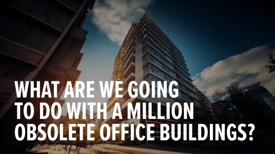 What are we going to do with a million obsolete office buildings?